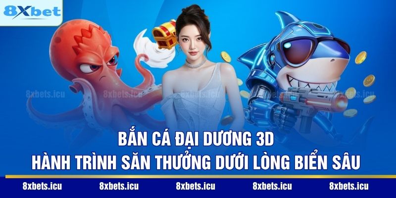 Bắn cá đại dương 3D – Hành trình săn thưởng dưới lòng biển sâu