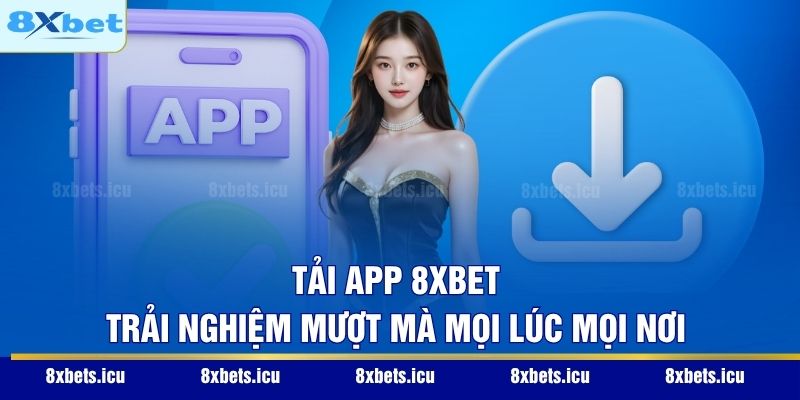 Tải app 8XBET – Trải nghiệm mượt mà mọi lúc mọi nơi