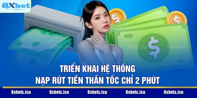 Triển khai hệ thống nạp rút tiền thần tốc chỉ 2 phút